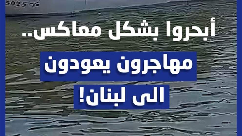 بالفيديو - "أبحروا بشكل معاكس".. مهاجرون يعودون من قبرص إلى لبنان!
