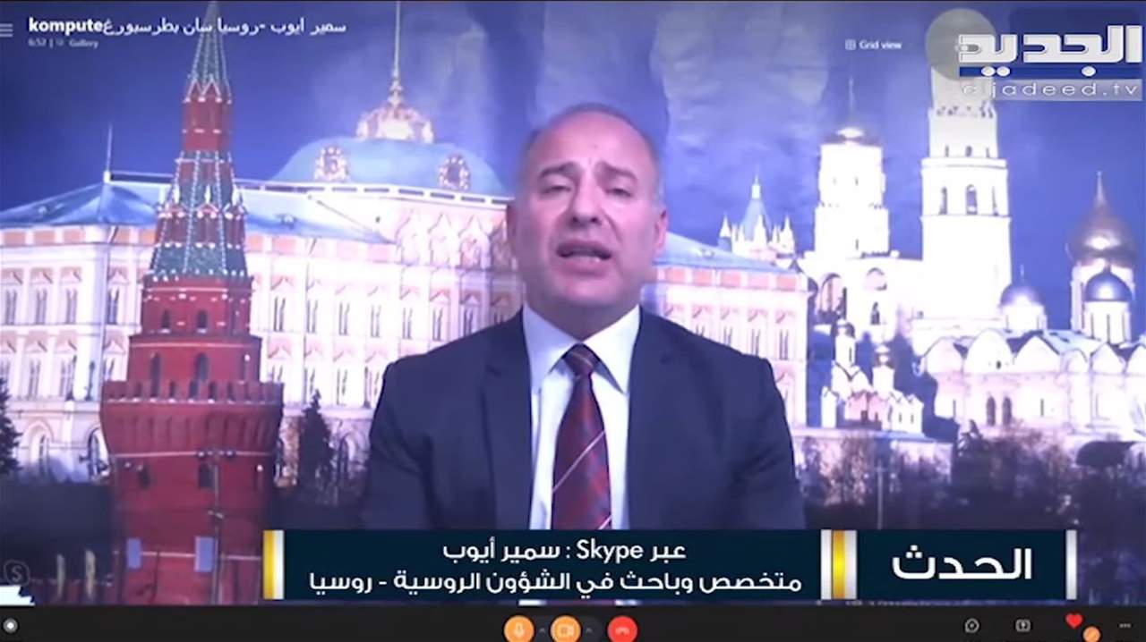 سمير أيوب: ما تقوم به روسيا هو عملية محدودة الهدف منها الدفاع عن الامن القومي الروسي