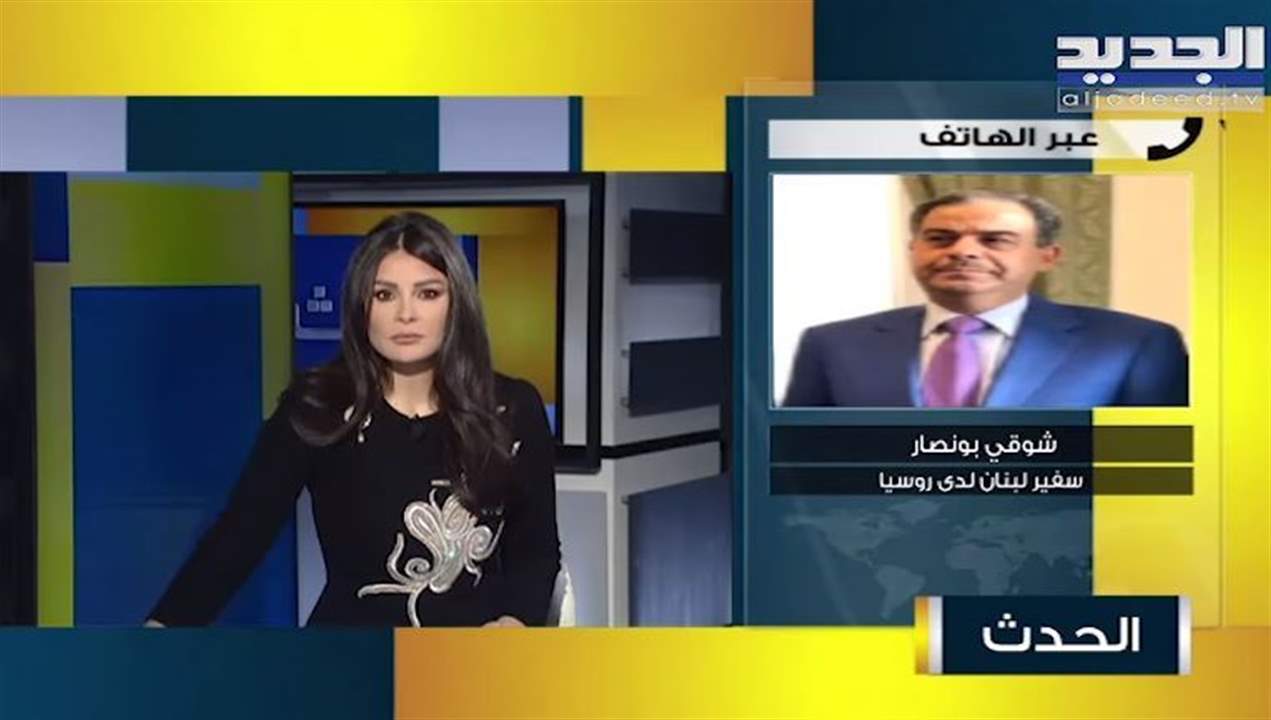 سفير لبنان في روسيا شوقي بو نصار : الازمة الاوكرانية معقدة جداً وموقف الدول منها يكون حذراً