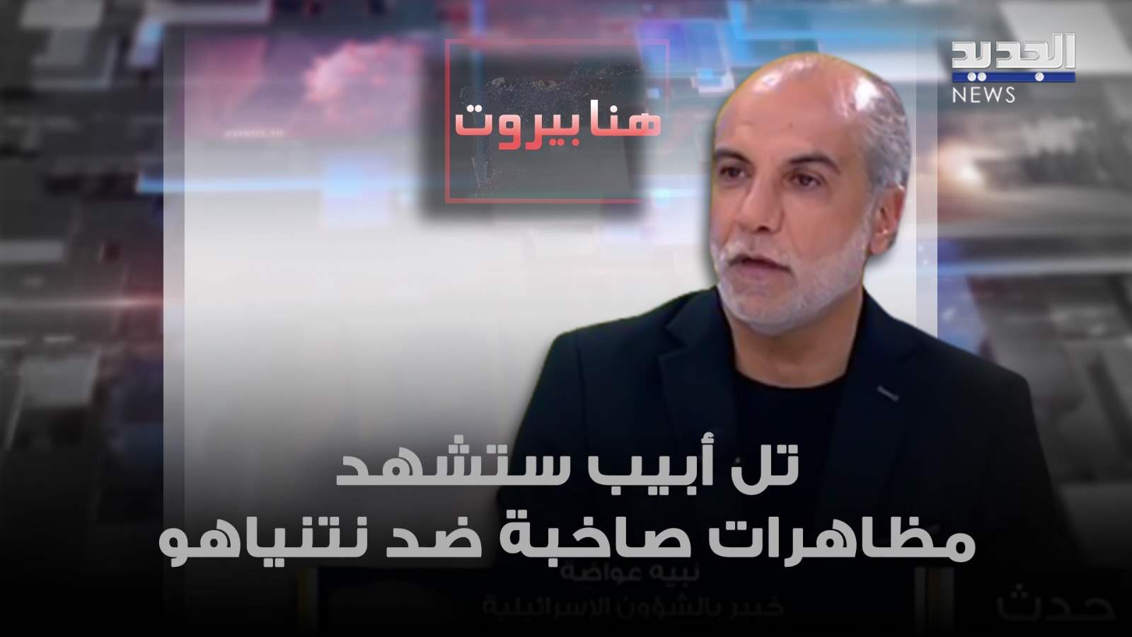 نبيه عواضة: تل أبيب ستشهد مظاهرات صاخبة ضد نتنياهو