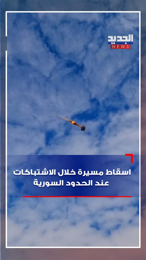 بالفيديو- اسقاط مسيرة خلال الاشتباكات عند الحدود السورية