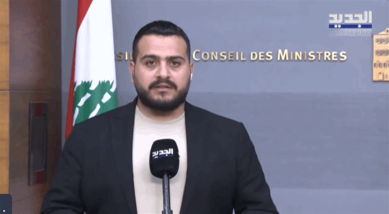 جلسة وزارية لاستكمال مناقشة مشروع إصلاح المصارف.. مراسل الجديد ينقل التفاصيل 