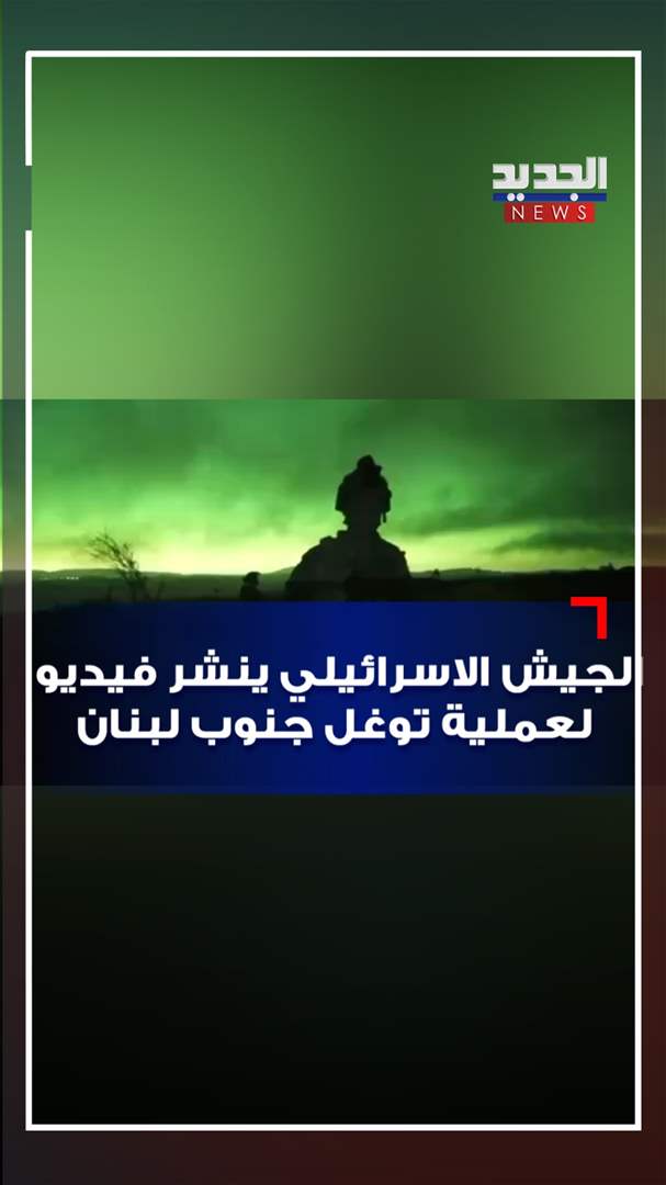 الجيش الاسرائيلي يتوغّل جنوب لبنان؟ (فيديو) 