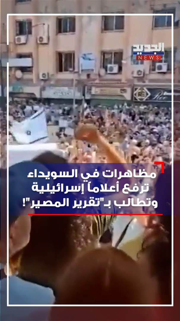 مظاهرات في السويداء ترفع أعلاماً إسرائيلية وتطالب بـ"تقرير المصير"! (فيديو)