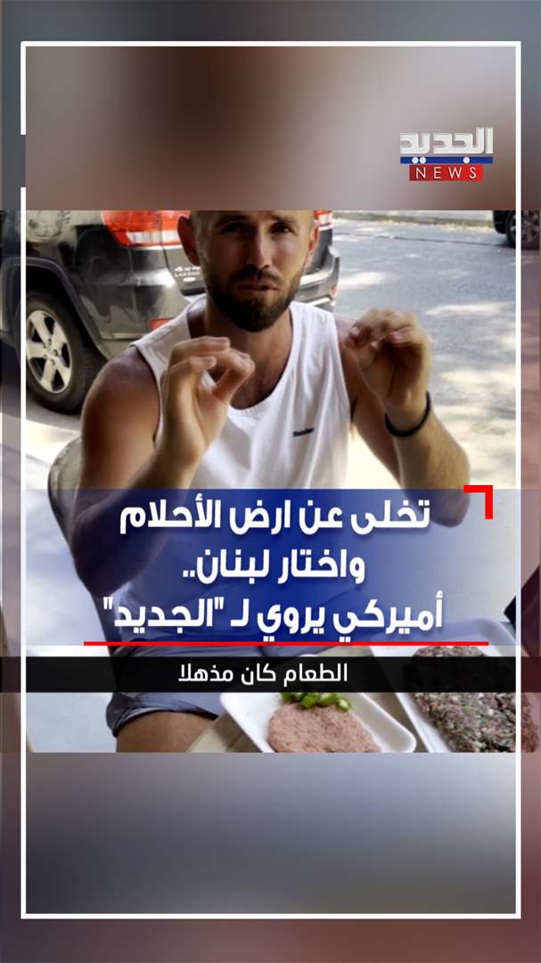 تخلى عن ارض الأحلام واختار لبنان.. أميركي يروي لـ "الجديد" 