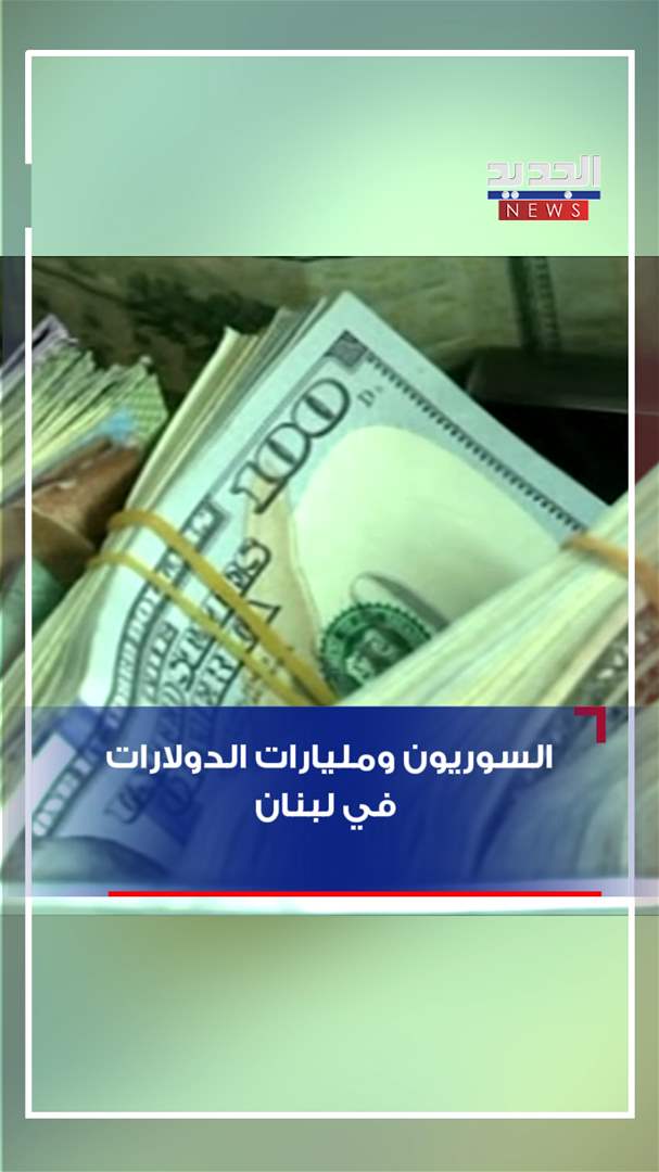 السوريون ومليارات الدولارات في لبنان - شاهد الفيديو