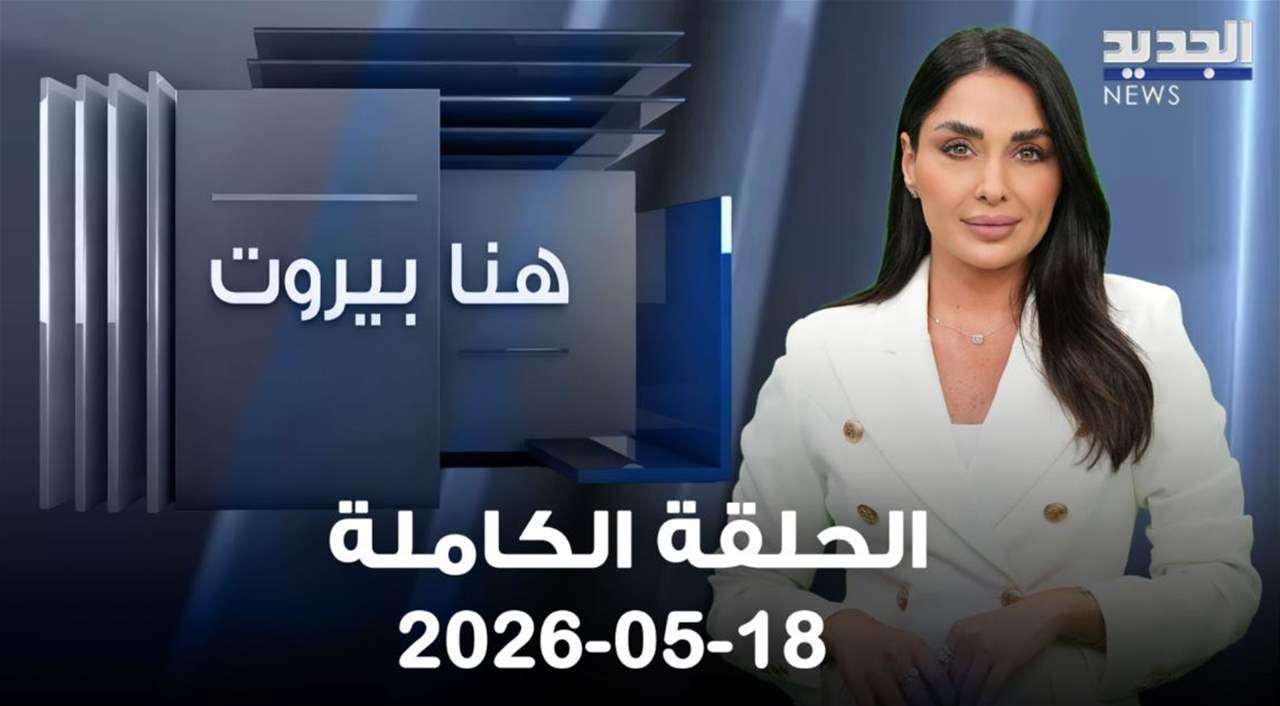 هنا بيروت - الحلقة الكاملة - 18-05-2026