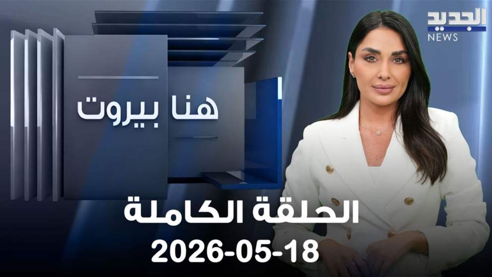 هنا بيروت - الحلقة الكاملة - 18-05-2026